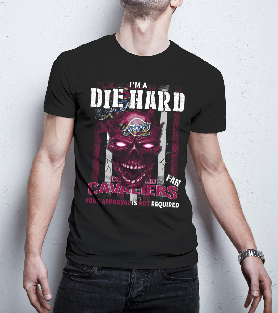 I'm A Die Hard Cleveland Cavaliers Fan Your Approval Is Not Required T-Shirt