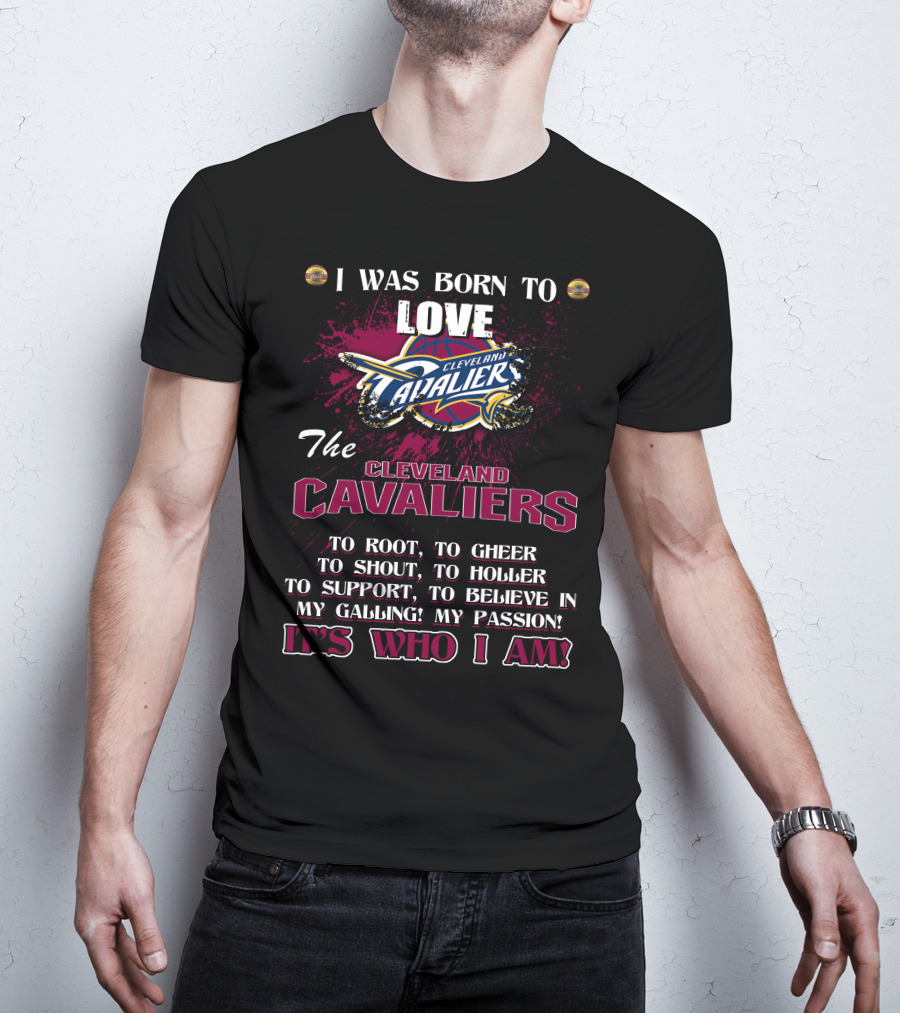 I Was Born To Love The Cleveland Cavaliers It's Who I Am T-Shirt