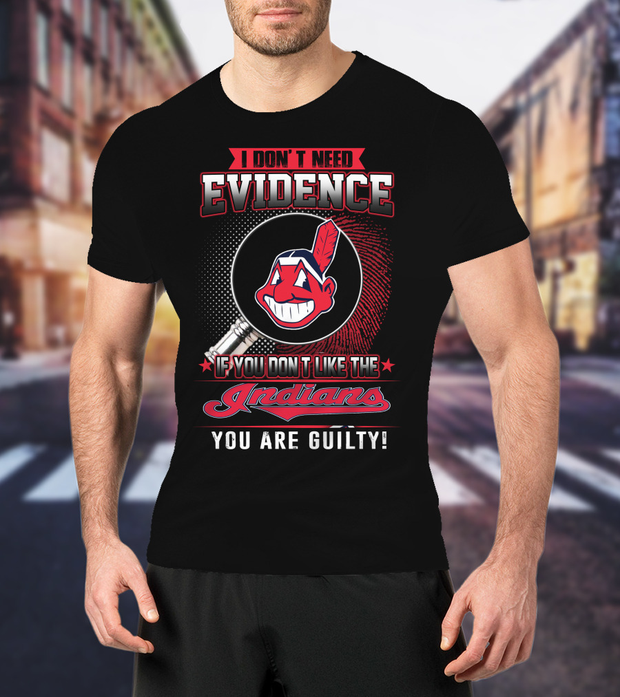 I Don't Need Evidence If You Don't Like The Indians You Are Guilty T-Shirt
