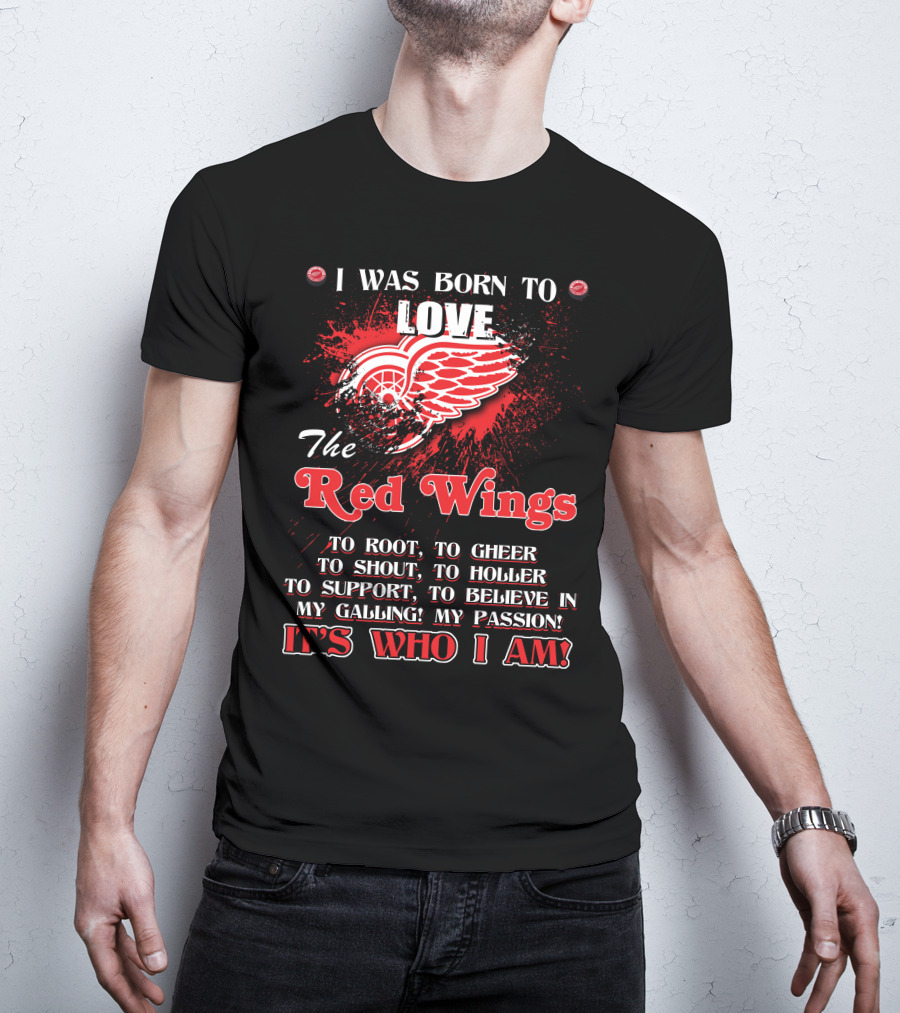 I Was Born To Love The Red Wings It's Who I Am T-Shirt