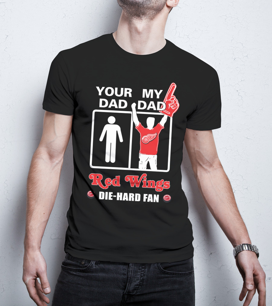 Your Dad My Dad Red Wings Die-Hard Fan T-Shirt