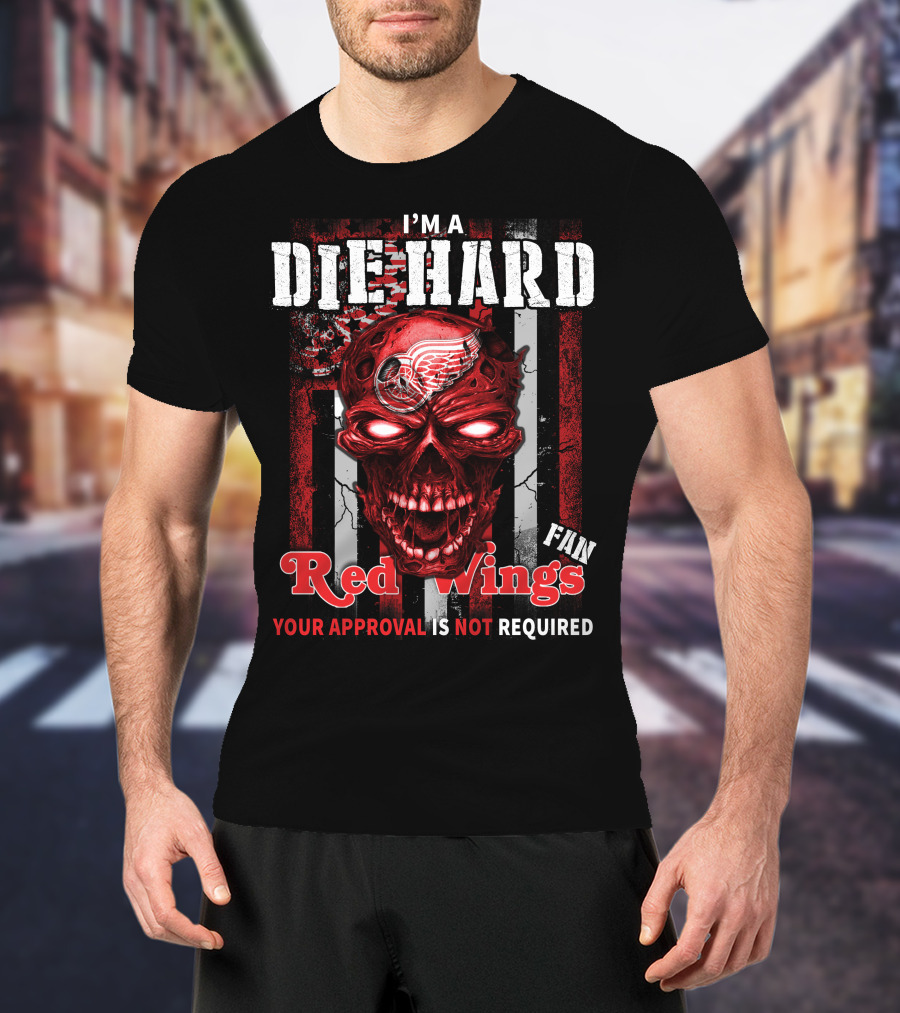 I'm A Die Hard Red Wings Fan Your Approval Is Not Required T-Shirt