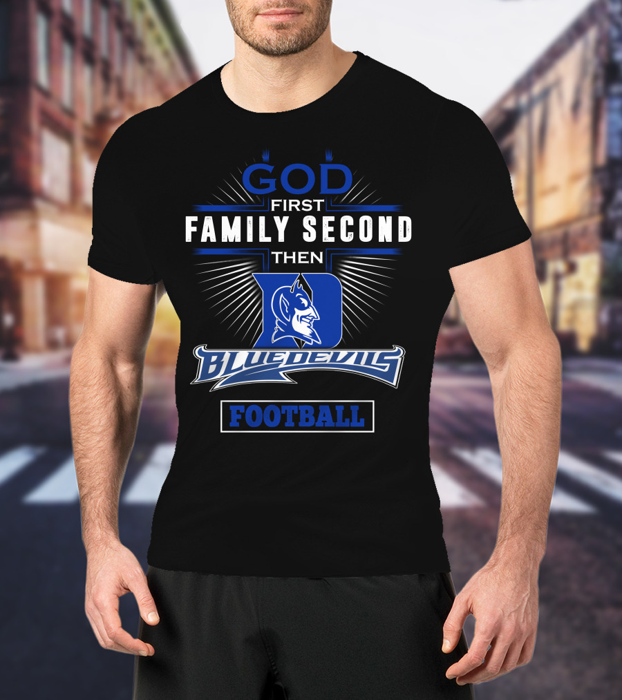 God First Family Second Then Duke Blue Devils Football T-Shirt