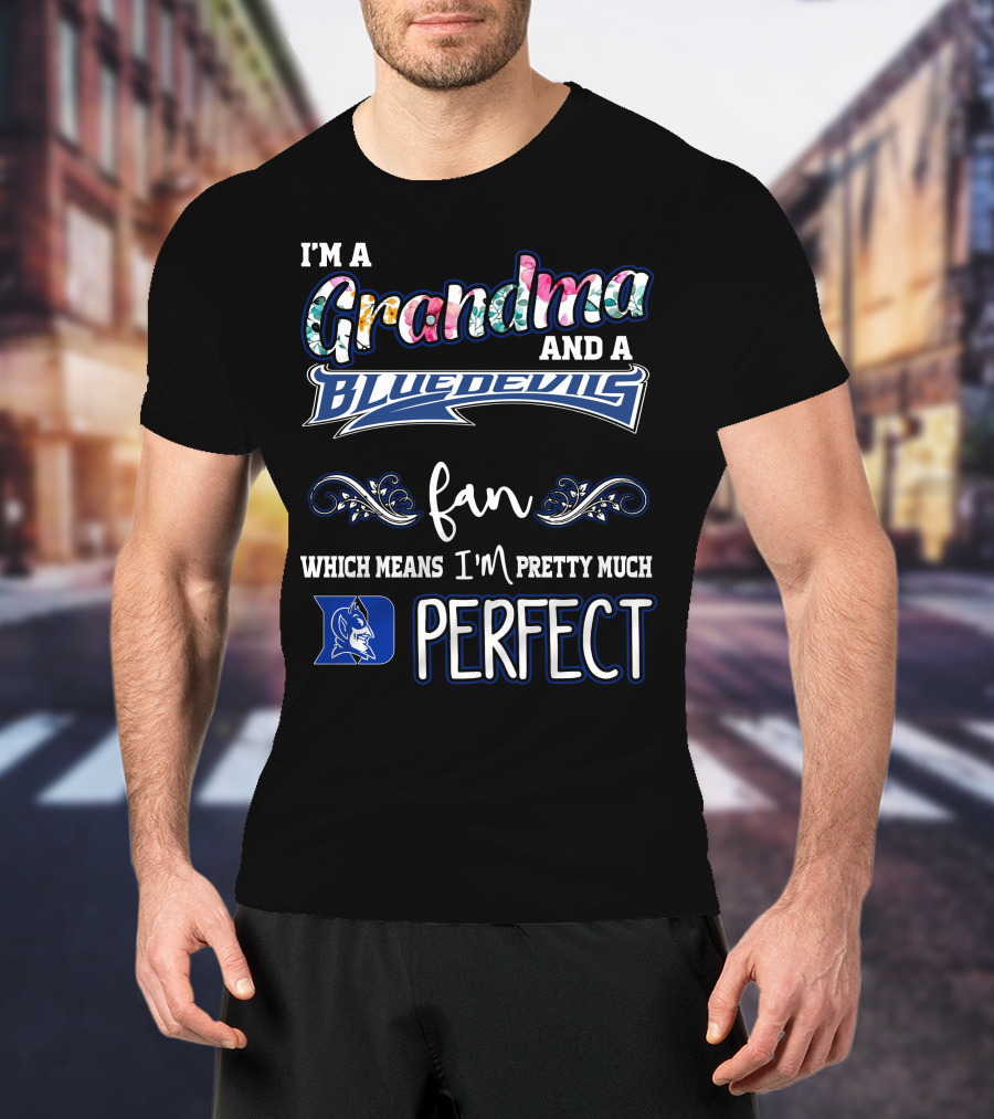 I'm A Grandma And A Blue Devils Fan Which Means I'm Pretty Much Perfect T-Shirt