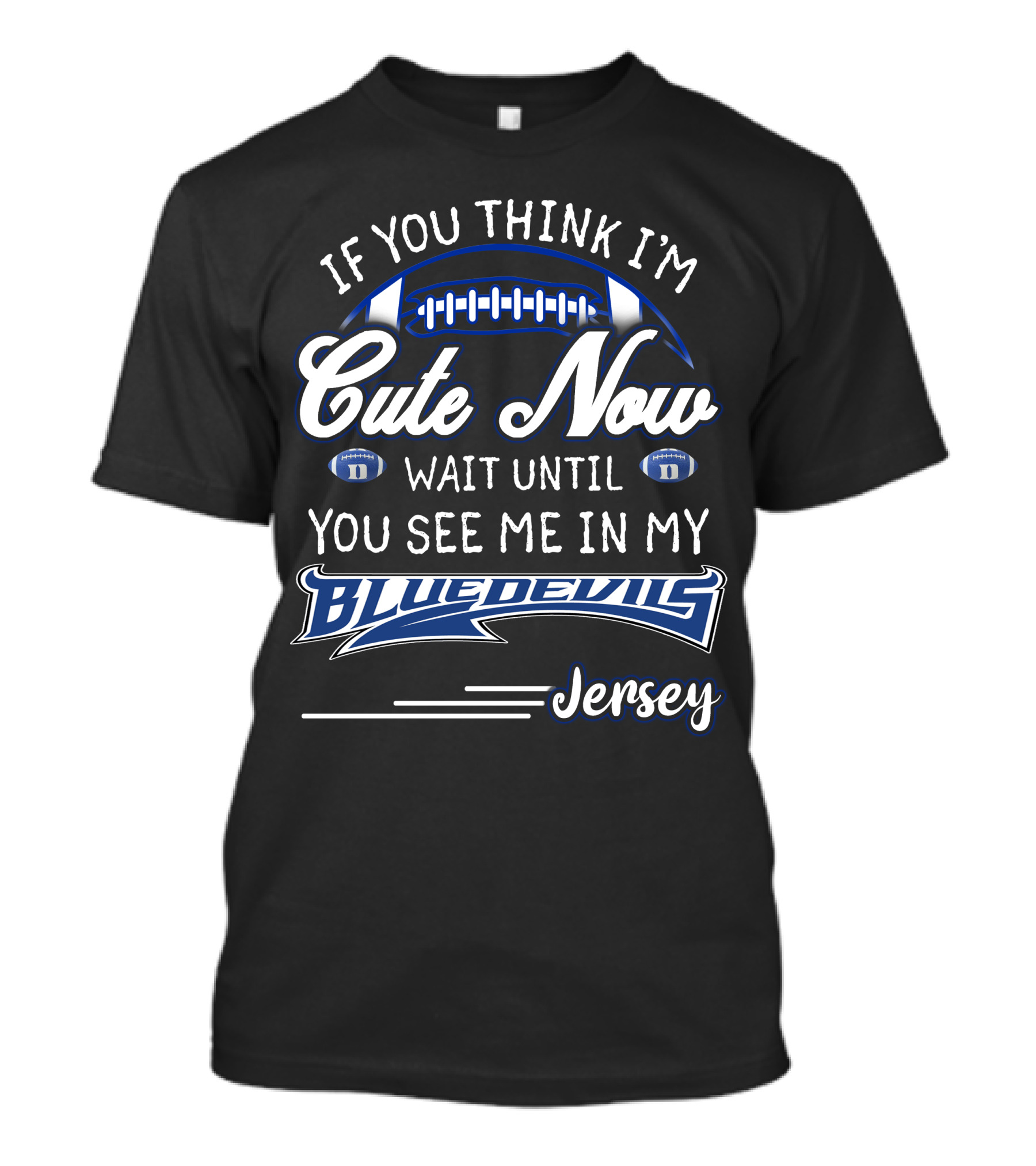 If You Think I'm Cute Now Wait Until You See Me In My Blue Devils Jersey T-Shirt