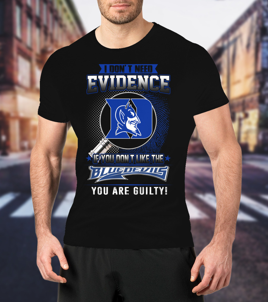 I Don't Need Evidence If You Don’t Like The Duke Blue Devils You Are Guilty T-Shirt