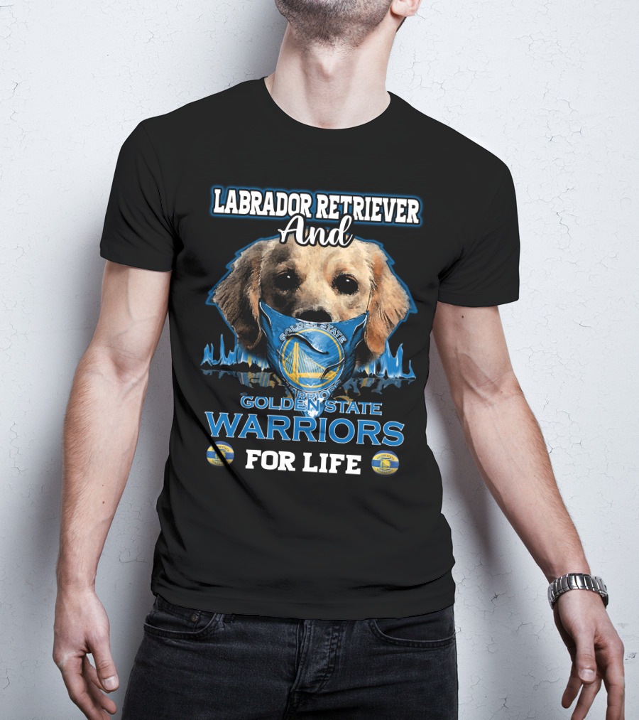 Labrador Retriever And Golden State Warriors For Life T-Shirt