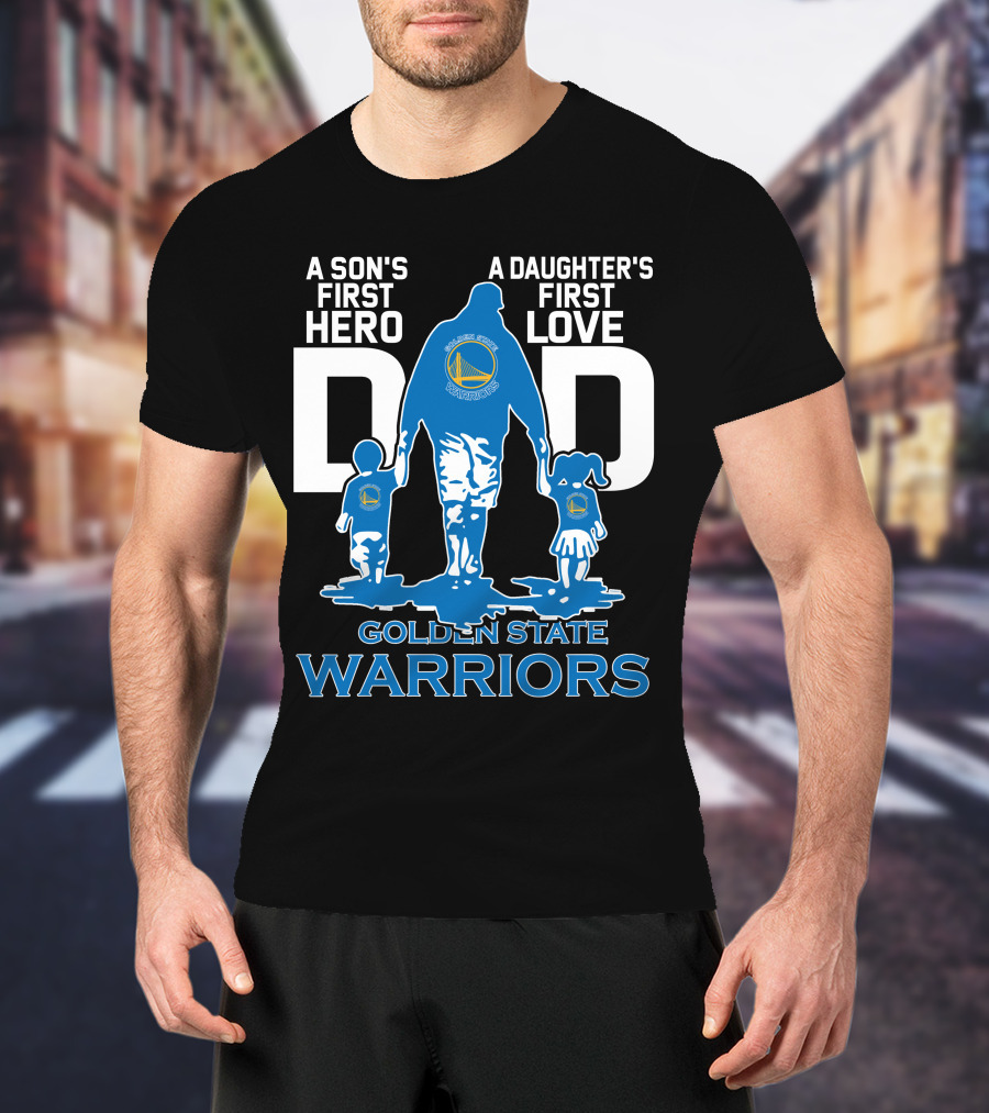 A Son's First Hero A Daughter's First Love Dad Golden State Warriors T-Shirt
