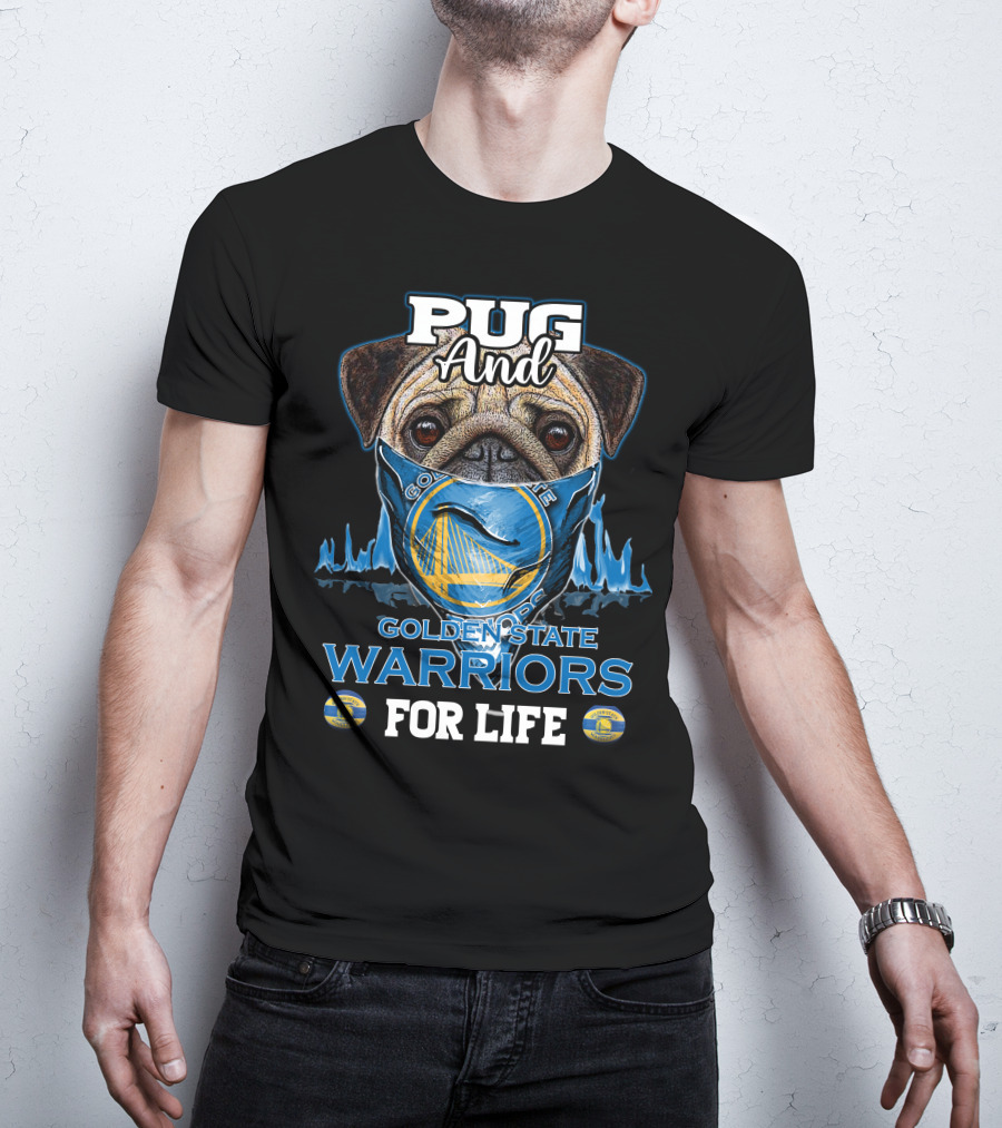 Pug And Golden State Warriors For Life T-Shirt