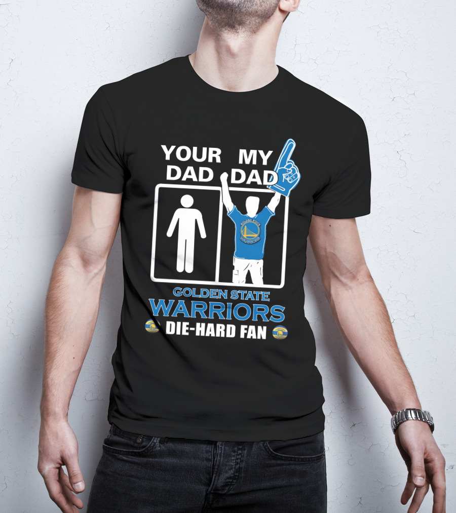 Your Dad My Dad Golden State Warriors Die-Hard Fan T-Shirt