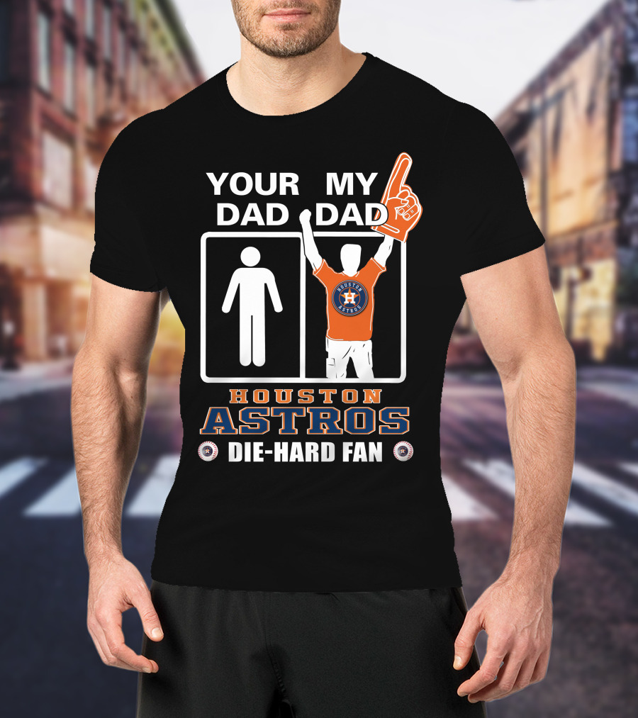 Your Dad My Dad Houston Astros Die-Hard Fan T-Shirt