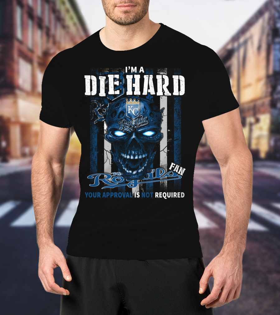 I'm A Die Hard Kc Royals Fan Your Approval Is Not Required T-Shirt
