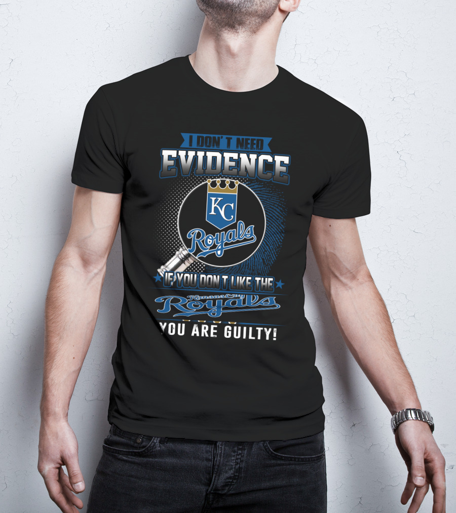 I Don't Need Evidence If You Don't Like The Kansas City Royals You Are Guilty Kc Royals T-Shirt