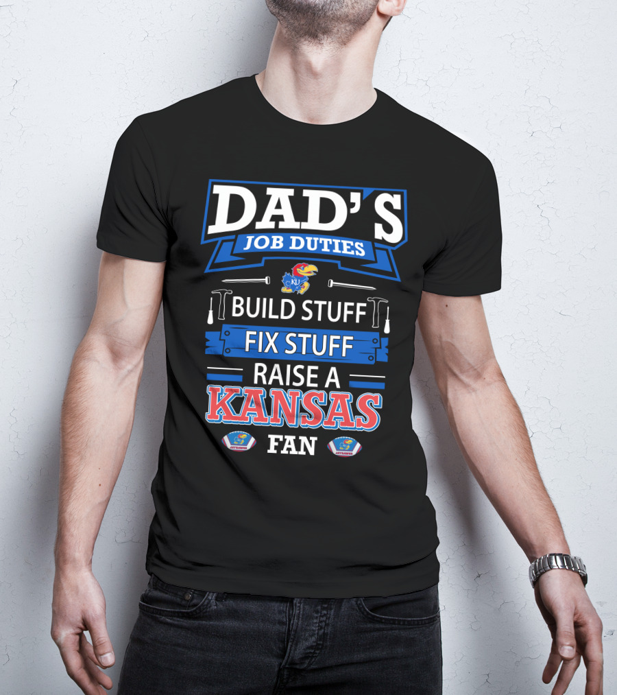 Dad's Job Duties Build Stuff Fix Stuff Raise A Kansas Jayhawks Fan T-Shirt