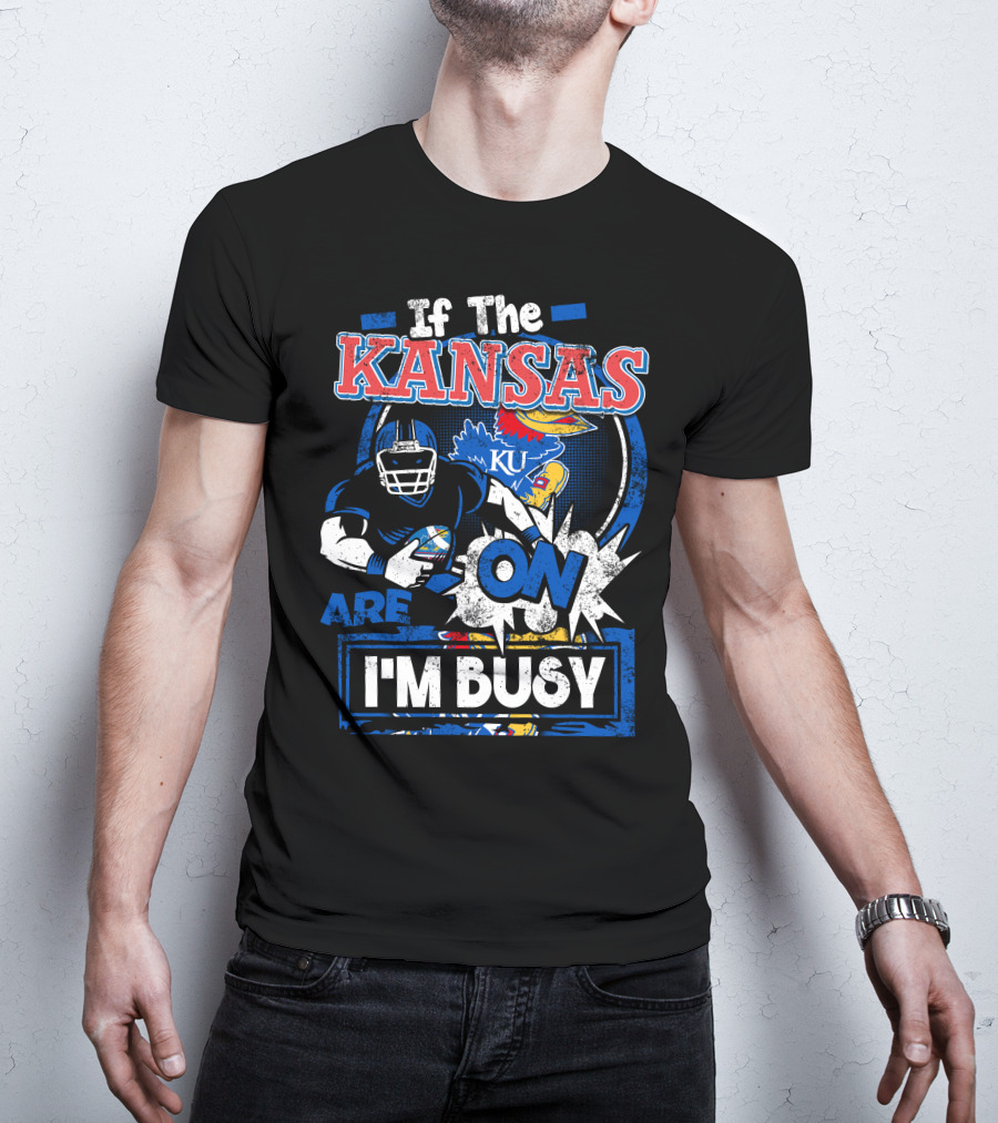If The Kansas Jayhawks Are On I'm Busy T-Shirt