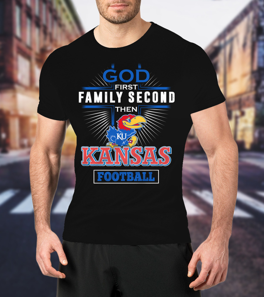 God First Family Second Then Kansas Football KU Jayhawks T-Shirt