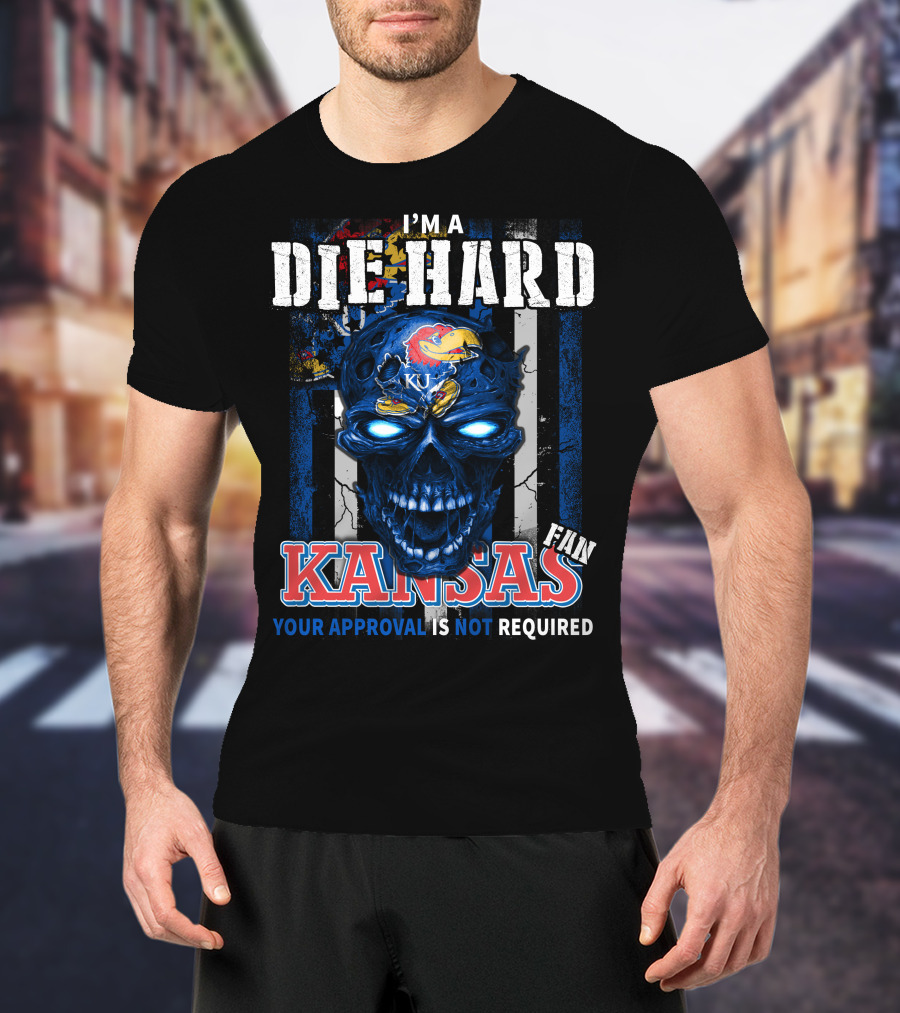 I'm A Die Hard Kansas Fan Your Approval Is Not Required KU Jayhawks T-Shirt