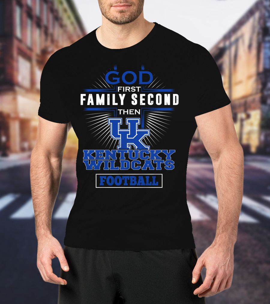 God First Family Second Then Kentucky Wildcats Football T-Shirt