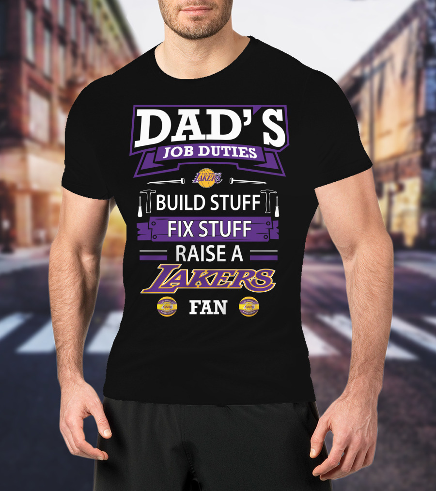 Dad's Job Duties Build Stuff Fix Stuff Raise A Los Angeles Lakers Fan T-Shirt