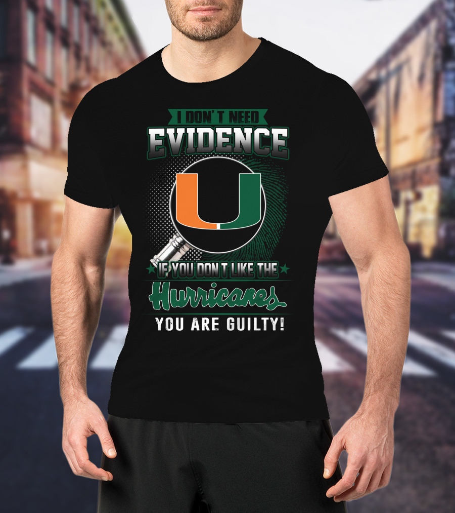 I Don't Need Evidence If You Don't Like The Hurricanes You Are Guilty Miami Hurricanes T-Shirt