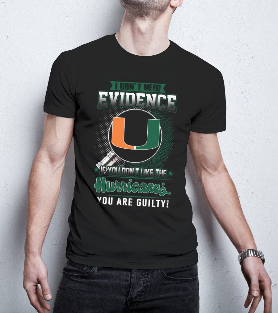 I Don't Need Evidence If You Don't Like The Hurricanes You Are Guilty Miami Hurricanes T-Shirt