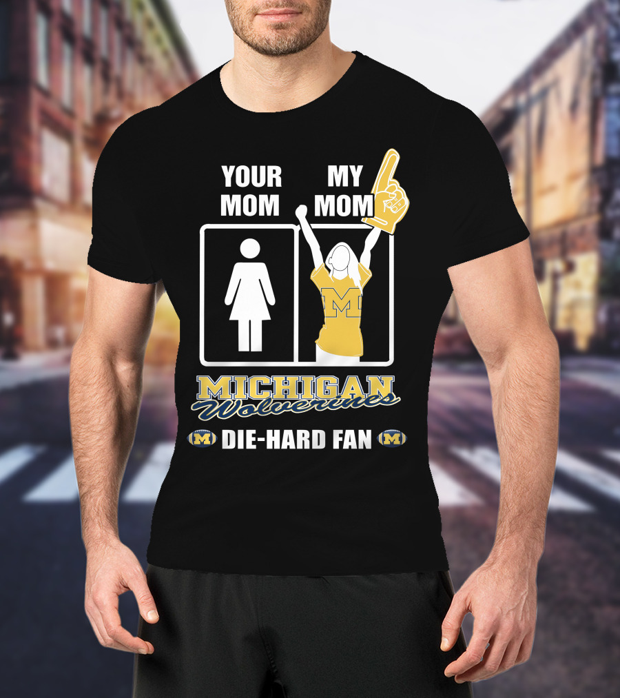 Your Mom My Mom Michigan Wolverines Die-Hard Fan T-Shirt