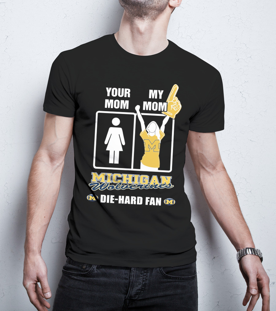 Your Mom My Mom Michigan Wolverines Die-Hard Fan T-Shirt