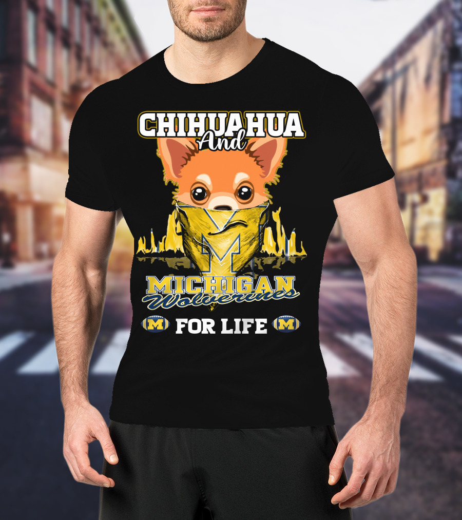 Chihuahua And Michigan Wolverines For Life T-Shirt