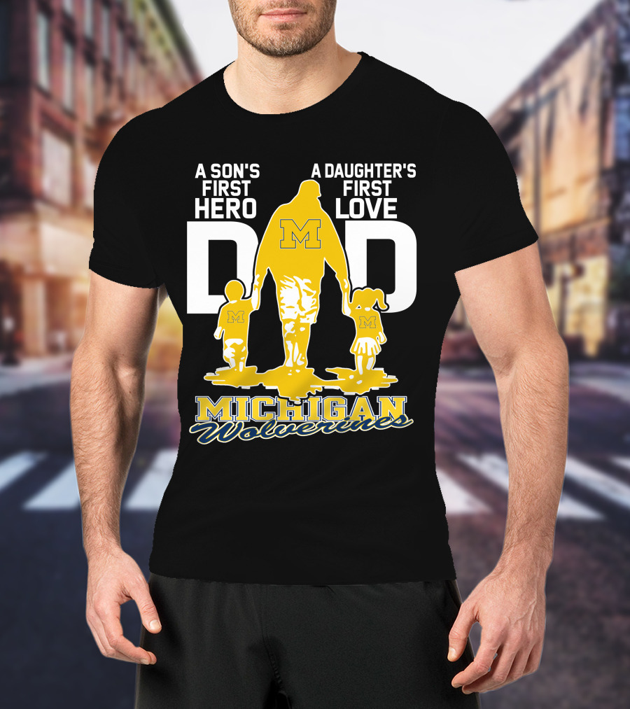 A Son's First Hero A Daughter's First Love Dad Michigan Wolverines T-Shirt