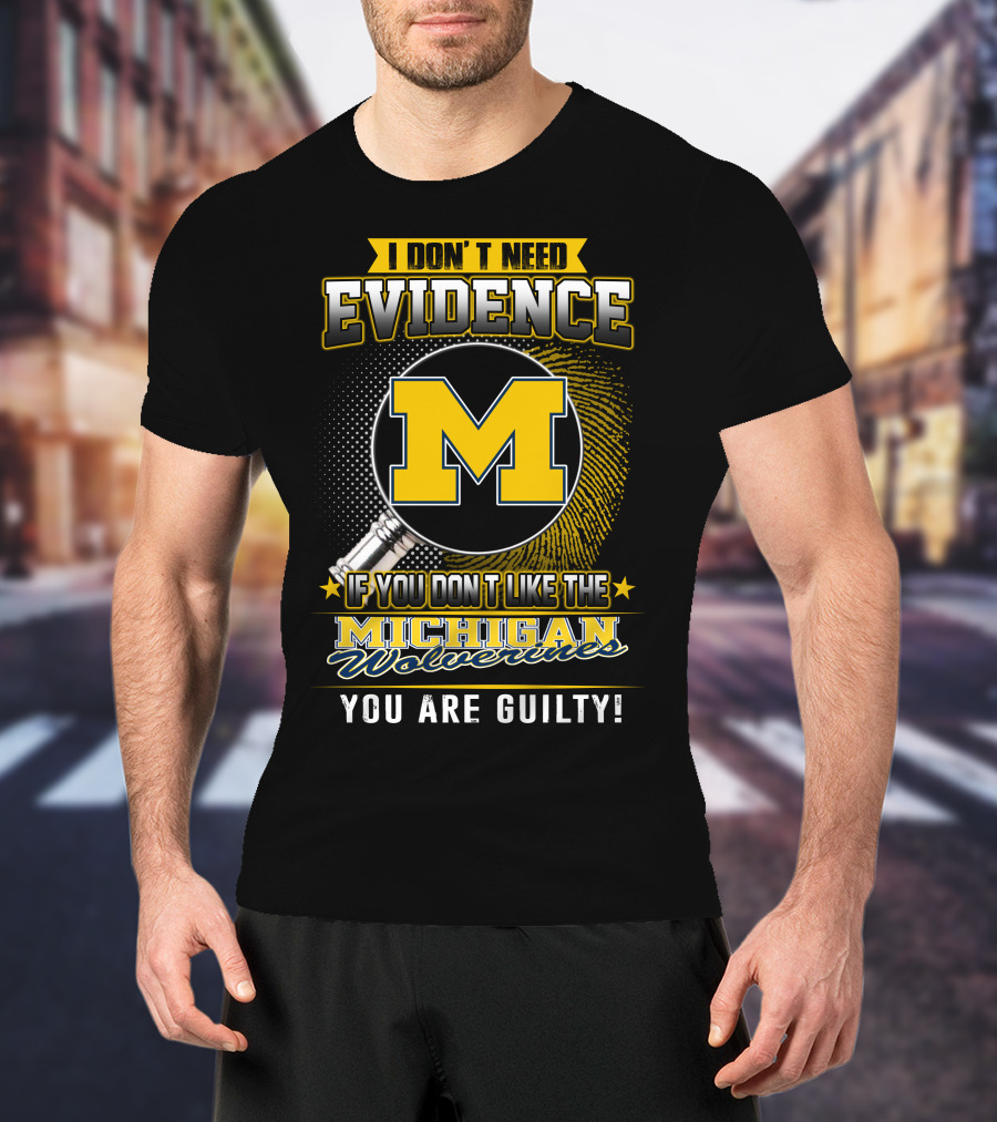 I Don't Need Evidence Michigan Wolverines You Are Guilty T-Shirt
