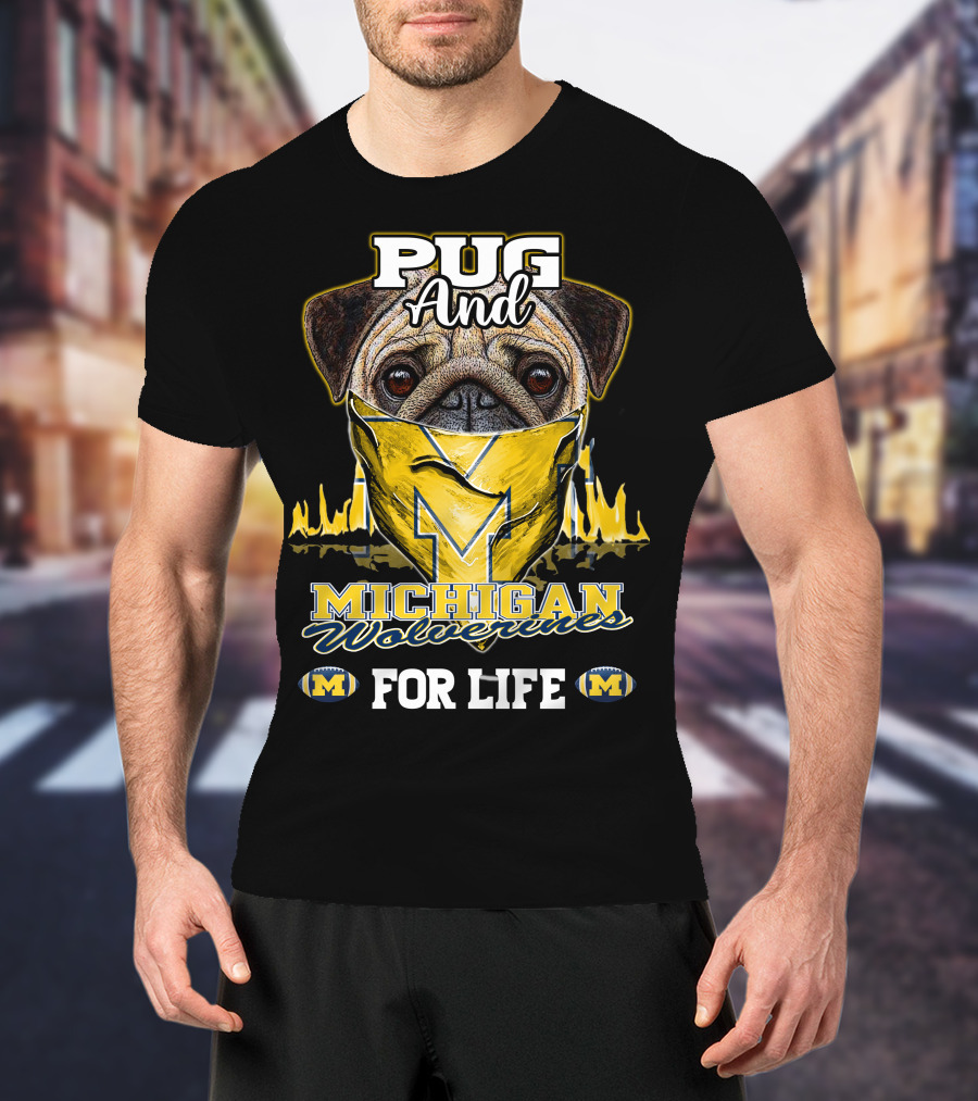 Pug And Michigan Wolverines For Life T-Shirt