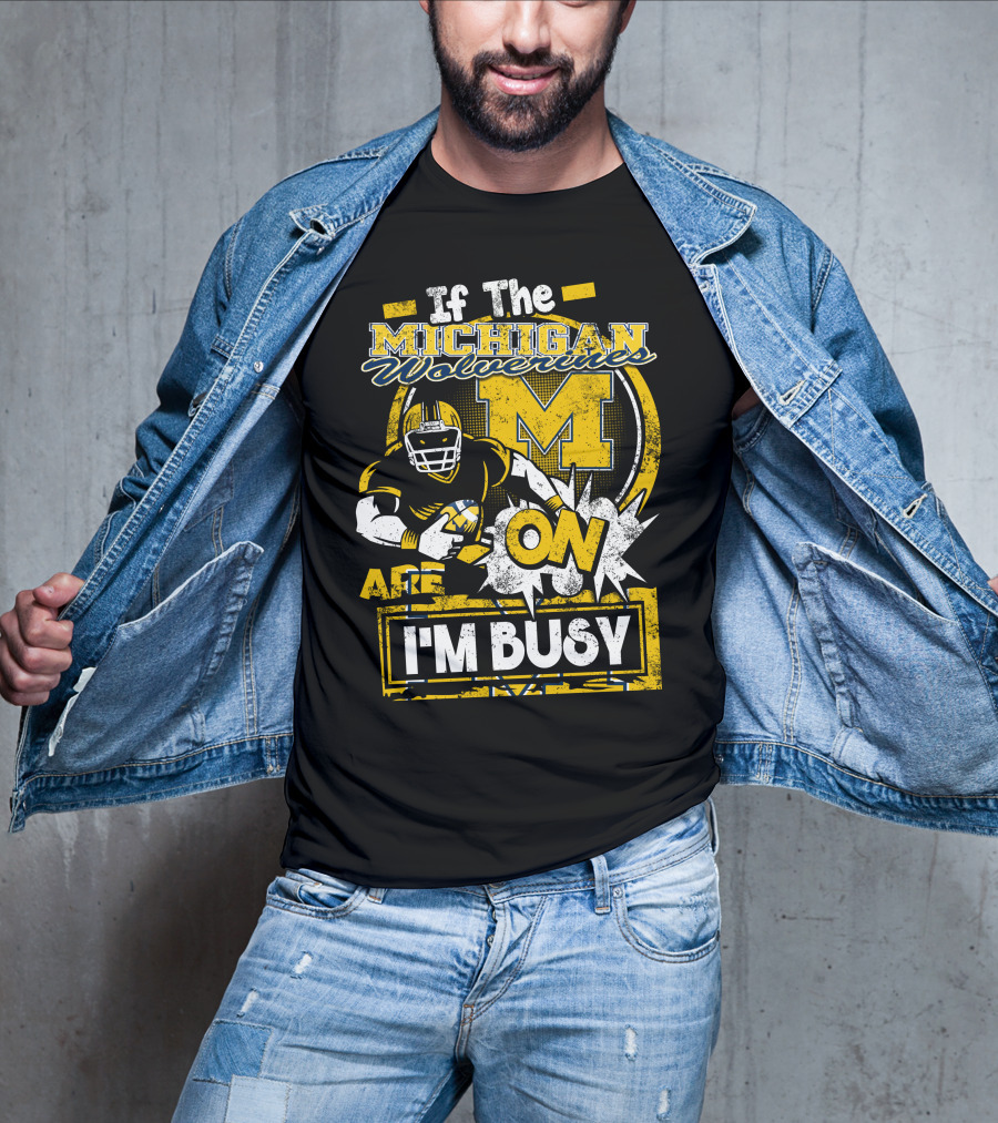 If The Michigan Wolverines Are On I'm Busy T-Shirt