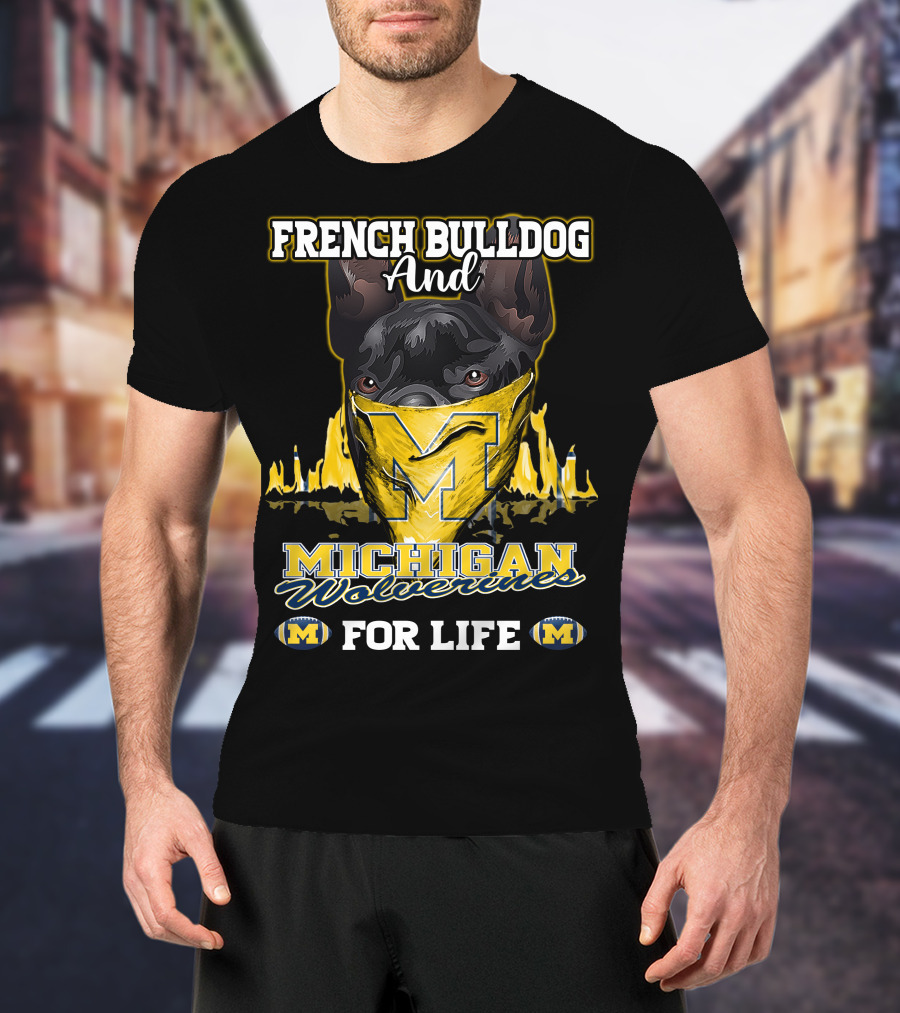 French Bulldog And Michigan Wolverines For Life T-Shirt