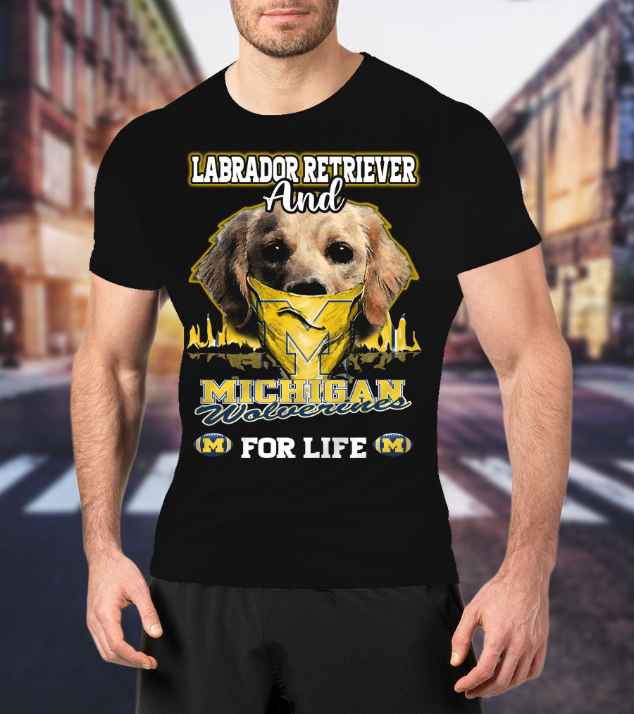 Labrador Retriever And Michigan Wolverines For Life T-Shirt