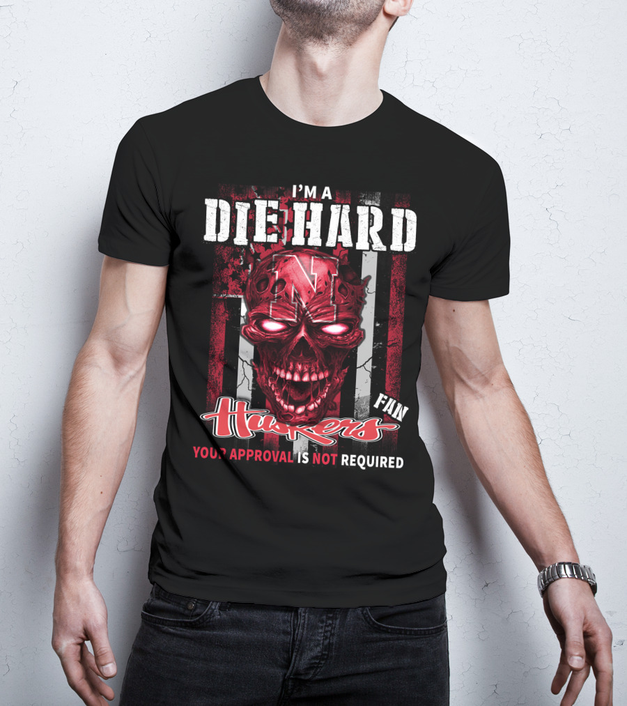 I'm A Die Hard Huskers Fan Your Approval Is Not Required T-Shirt