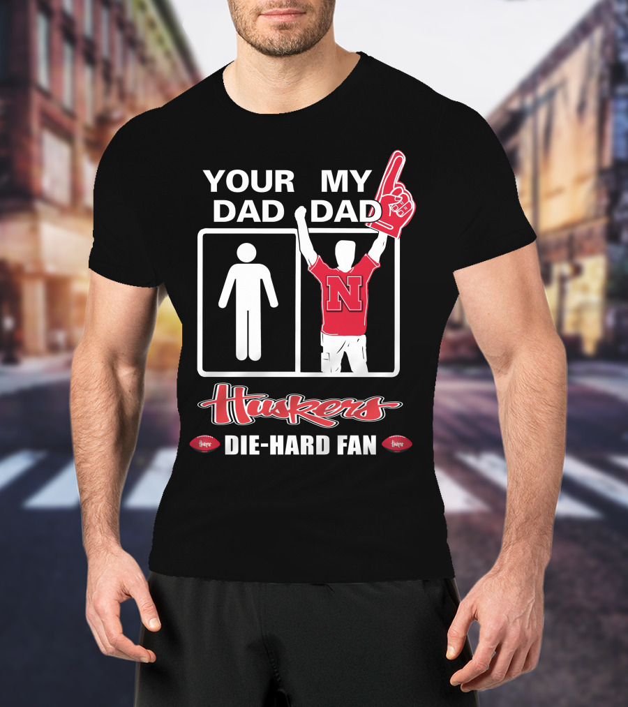 Your Dad My Dad Huskers Die-Hard Fan T-Shirt