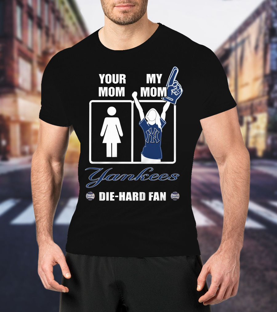 Your Mom My Mom Yankees Die-Hard Fan T-Shirt