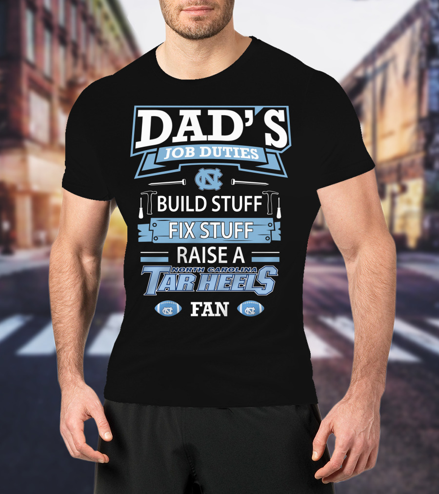 Dad's Job Duties Build Stuff Fix Stuff Raise A North Carolina Tar Heels Fan T-Shirt