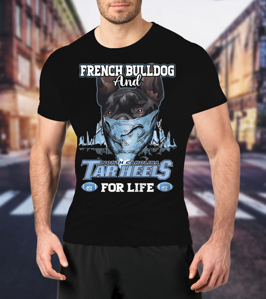 French Bulldog And North Carolina Tar Heels For Life T-Shirt
