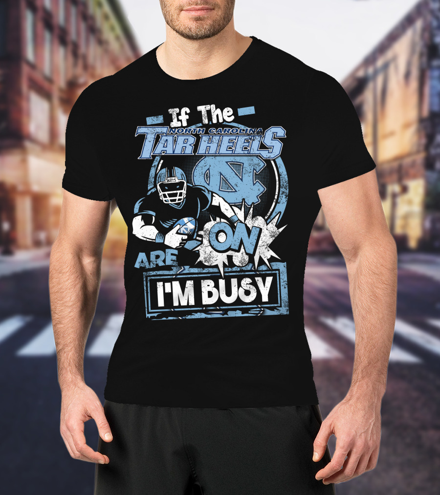 If The North Carolina Tar Heels Are On I'm Busy T-Shirt
