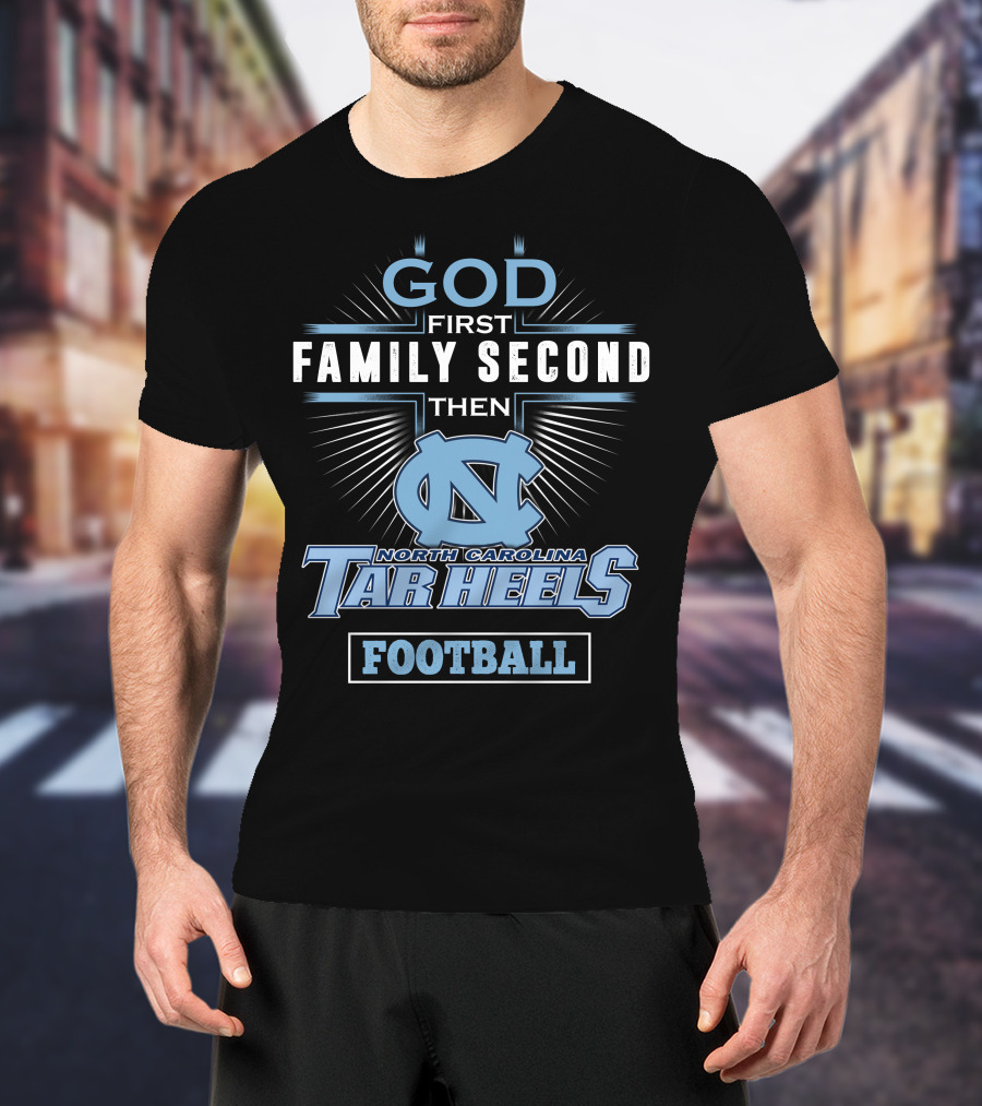 God First Family Second Then North Carolina Tar Heels Football T-Shirt