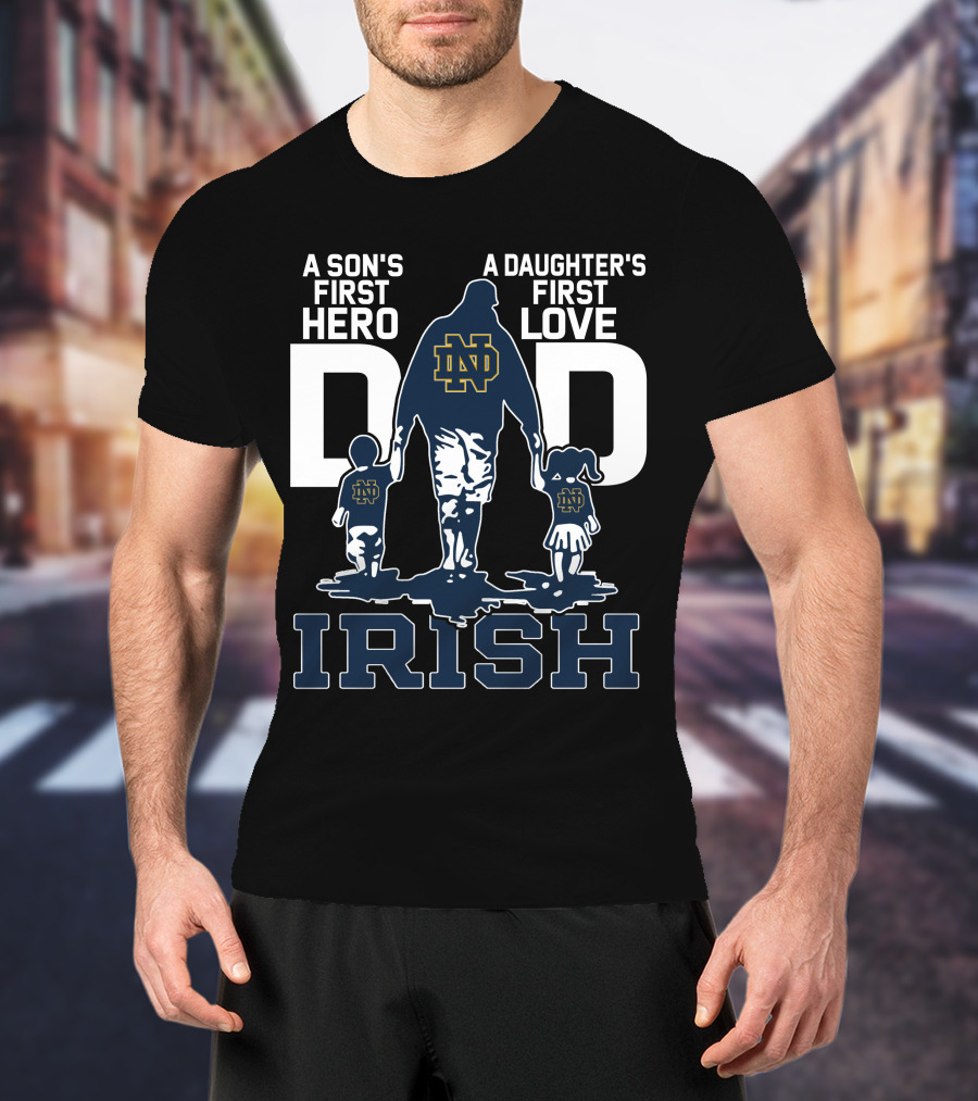 A Son's First Hero A Daughter's First Love Notre Dame Dad Irish T-Shirt
