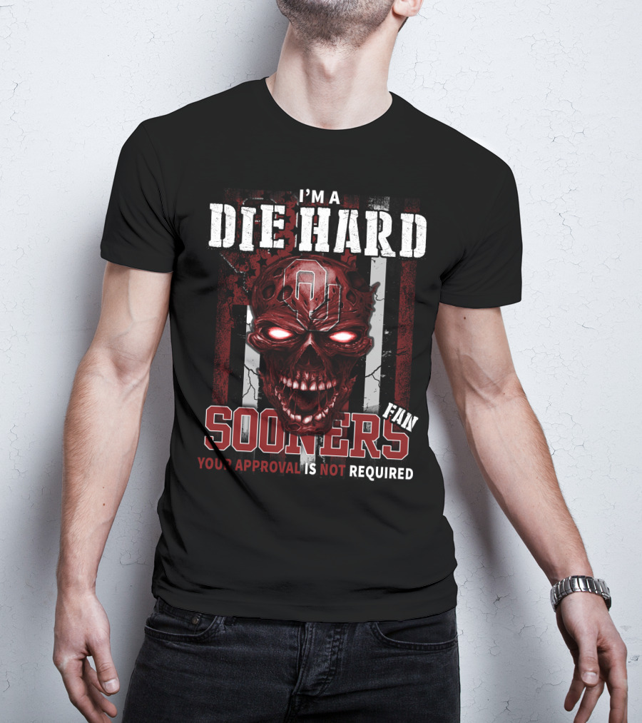 I'm A Die Hard Sooners Fan Your Approval Is Not Required T-Shirt