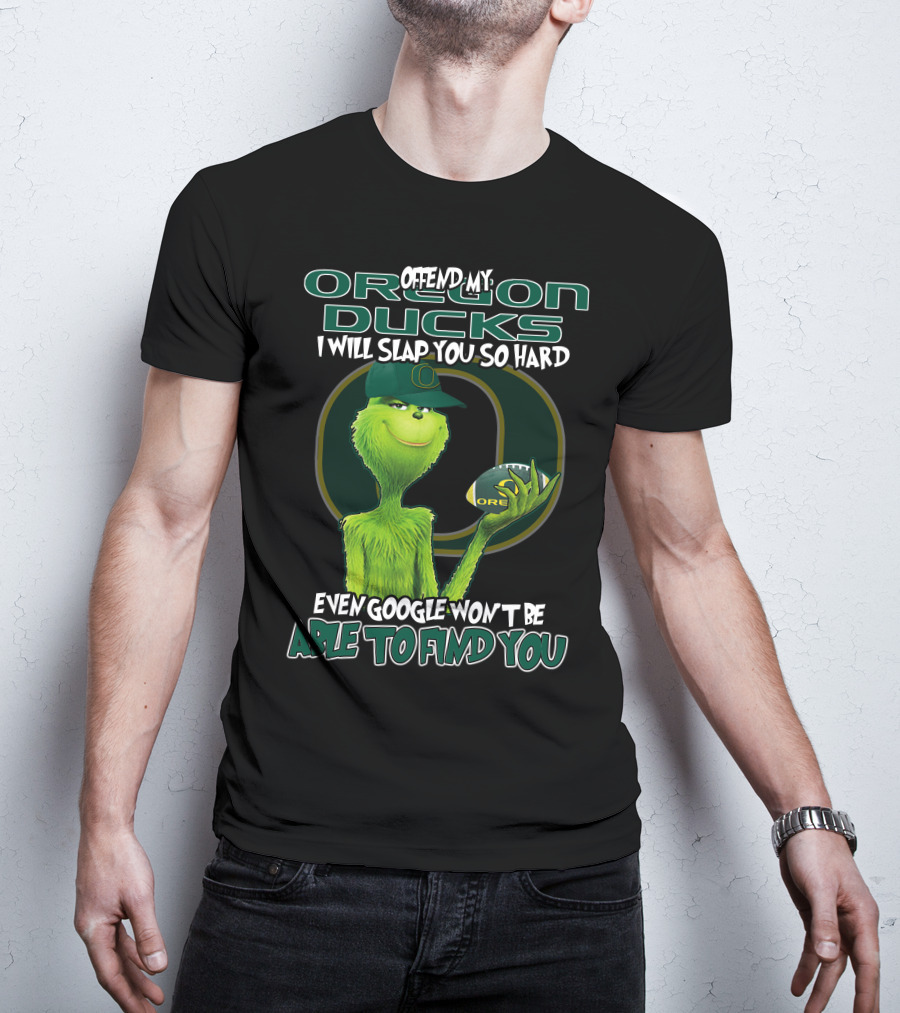 Offend My Oregon Ducks I Will Slap You So Hard Even Google Won't Be Able To Find You T-Shirt