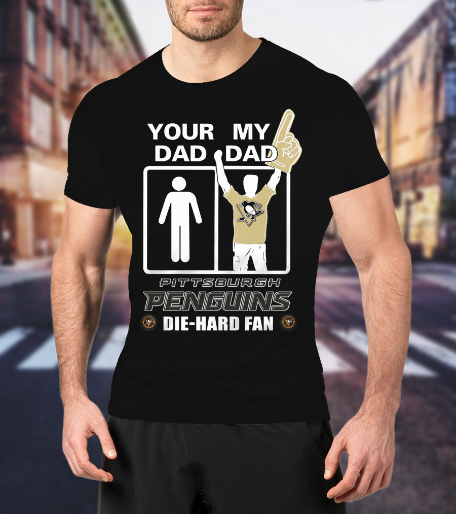 Your Dad My Dad Pittsburgh Penguins Die-Hard Fan T-Shirt