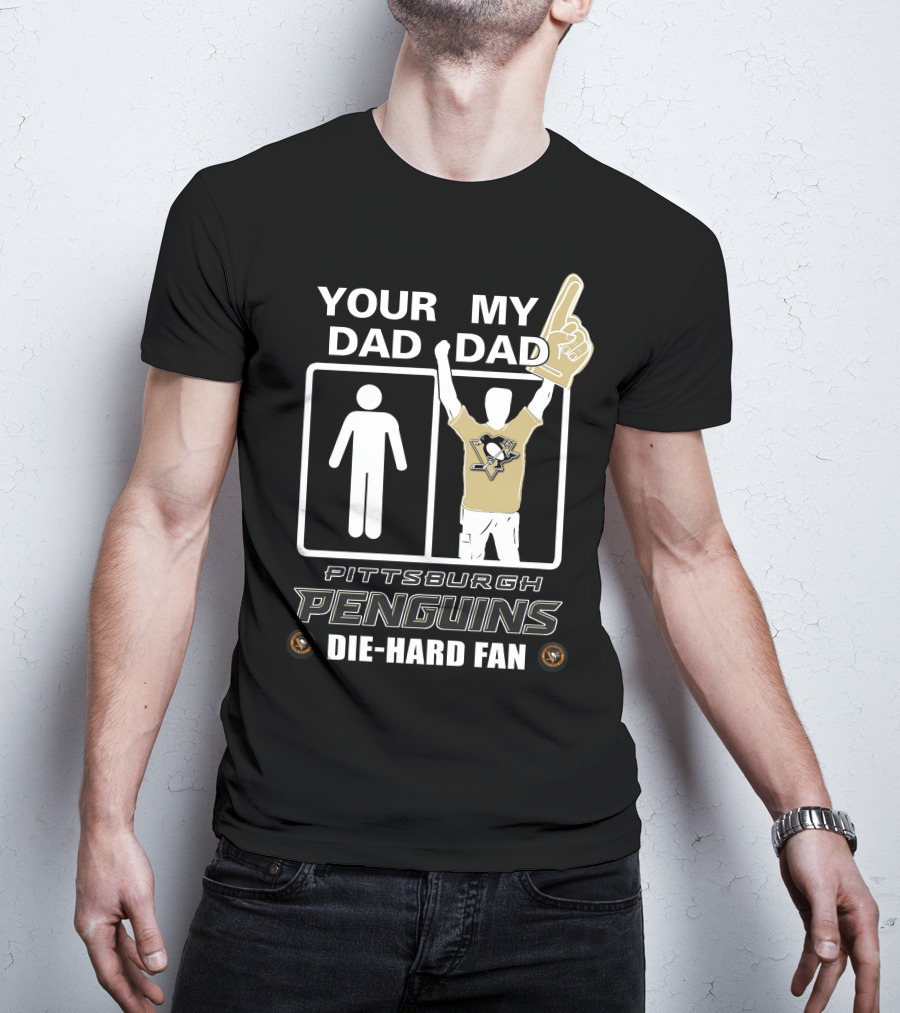 Your Dad My Dad Pittsburgh Penguins Die-Hard Fan T-Shirt