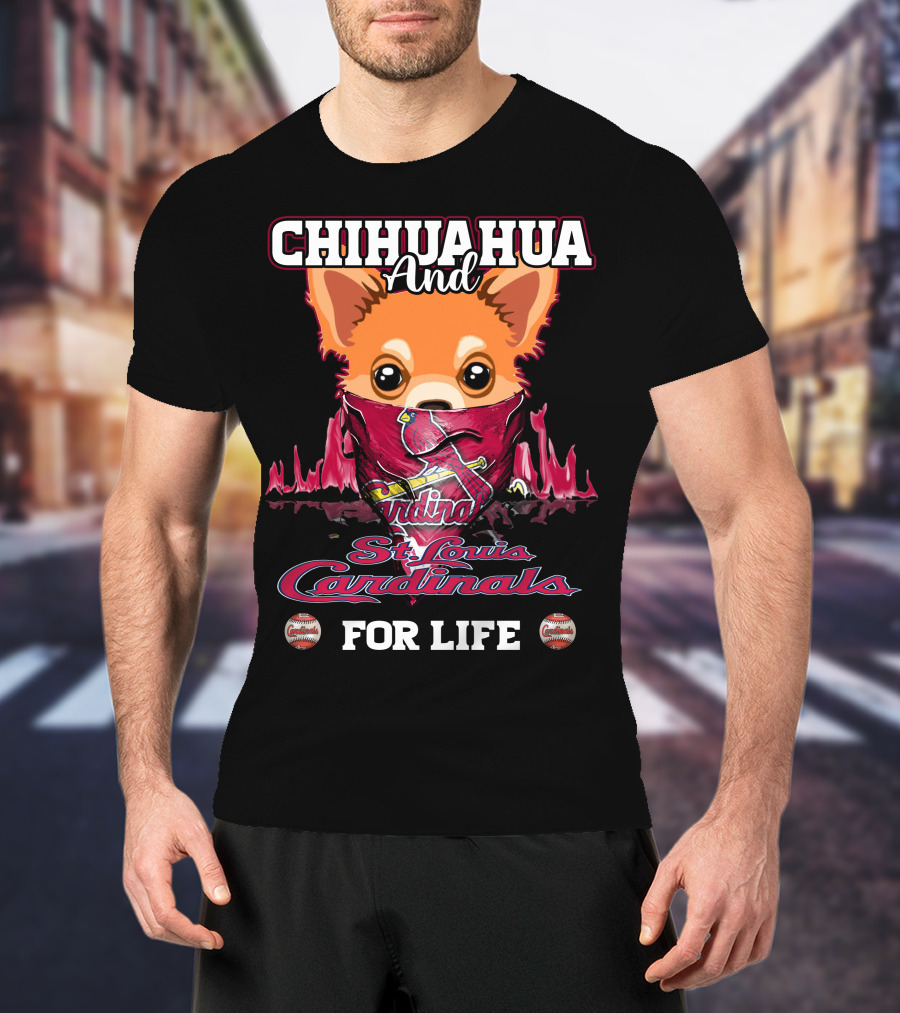 CHIHUAHUA And St. Louis Cardinals For Life T-Shirt