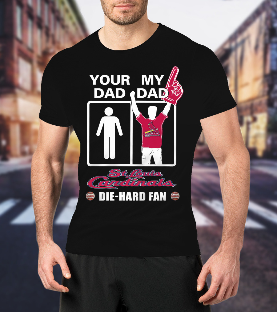 Your Dad My Dad St. Louis Cardinals Die-Hard Fan T-Shirt