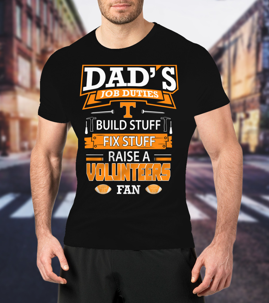Dad's Job Duties Build Stuff Fix Stuff Raise A Tennessee Volunteers Fan T-Shirt