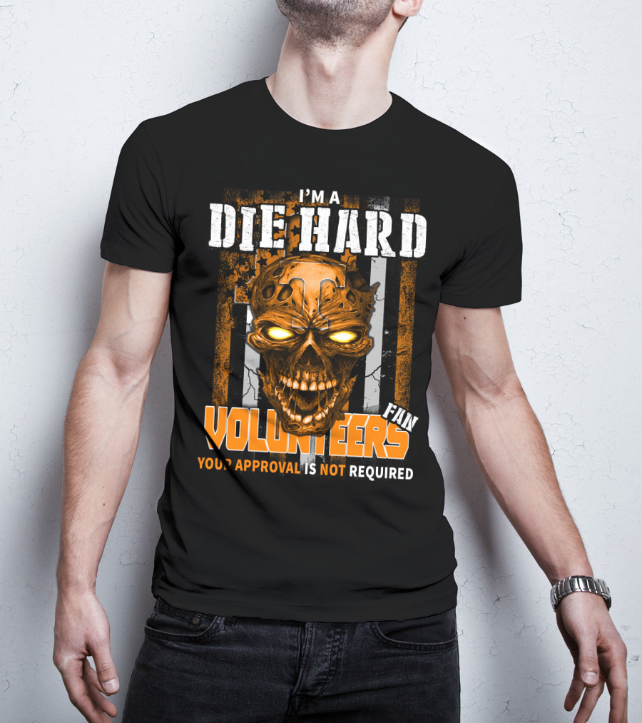 I'm A Die Hard Fan Tennessee Volunteers Your Approval Is Not Required T-Shirt